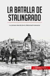 La Batalla De Stalingrado : La Primera Derrota De La Wehrmacht Alemana