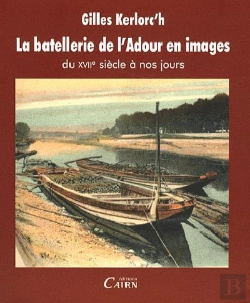 Bertrand.pt - La Batellerie De L'Adour En Images ; Du Xviii Siècle À Nos Jours