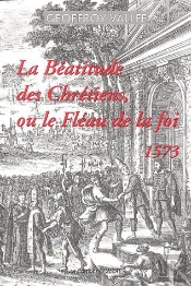 La Béatitude Des Chrétiens Ou Le Fléau De La Foi ; 1573