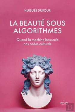 Bertrand.pt - La Beauté Sous Algorithmess : Quand La Machine Bouscule Nos Codes Culturels