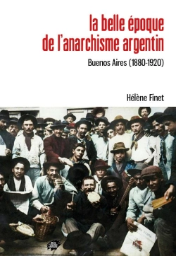 Bertrand.pt - La Belle Époque De L'Anarchisme Argentin : Buenos Aires (1880-1920)