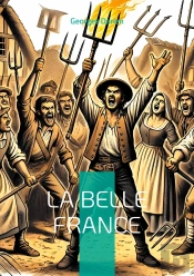La Belle France : Plongez Dans La Critique Acerbe Et Visionnaire De La Société Française Par Un Pamphlétaire De La Belle Époque