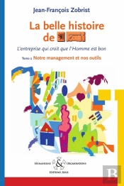 La Belle Histoire De Favi : L'Entreprise Qui Croit Que L'Homme Est Bon Tome 2 ; Notre Management Et Nos Outils