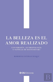 La Belleza Es El Amor Realizado. Conversion, Antropologia Y Novelas De Dostoievs