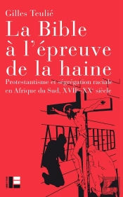 La Bible À L'Épreuve De La Haine : Protestantisme Et Ségrégation Raciale En Afrique Du Sud, Xviie-Xxe Siècle