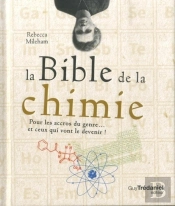 La Bible De La Chimie ; Pour Les Accros Du Genre... Et Ceux Qui Vont Le Devenir !