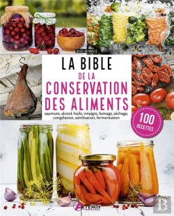 Bertrand.pt - La Bible De La Conservation Des Aliments : Saumure, Alcool, Huile, Vinaigre, Fumage, Séchage, Congélation, Stérilisation, Fermentation