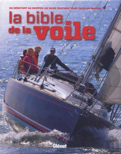 Bertrand.pt - La Bible De La Voile ; Du Débutant Au Skipper Confirmé, Un Guide Pratique Pour Tous Les Marins