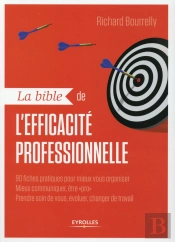 La Bible De L'Éfficacite Professionnelle : 90 Fiches Pratiques Pour Mieux Vous Organiser, Mieux Communiquer, Être Pro, Prendre Soin De Vous, Évoluer, Changer De Travail