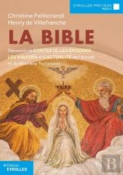 La Bible : Découvrir Le Contexte, Les Épisodes, Les Valeurs Et L'Actualité De L'Ancien Et Du Nouveau Testament
