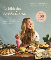 La Bible Des Collations : Plein D'Idées Savoureuses Et Nutritives Pour Toutes Les Occasions