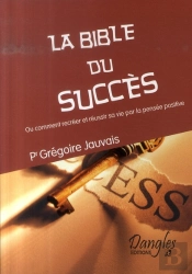 La Bible Du Succès ; Ou Comment Recréer Et Réussir Sa Vie Par La Pensée Positive