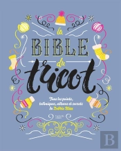 La Bible Du Tricot ; Tous Les Points, Techniques, Astuces Et Secrets