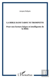 La Bible Sans Tabou Ni Trompette - Pour Une Lecture Laique Et Intelligente De La Bible