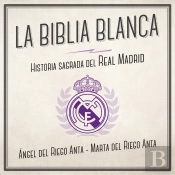 La Biblia Blanca. Historia Sagrada Del Real Madrid