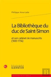 La Bibliothèque Du Duc De Saint-Simon Et Son Cabinet De Manuscrits (1693-1756)