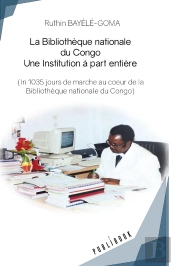 La Bibliothèque Nationale Du Congo - Une Institution À Part Entière : (In 1035 Jours De Marche Au Coeur De La Bibliothèque Nationale Du Congo)