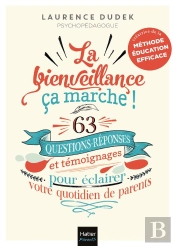 La Bienveillance, Ça Marche ! 63 Questions-Réponses Et Témoignages Pour Éclairer Votre Quotidien De Parents