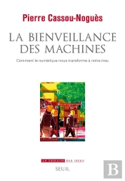 La Bienveillance Des Machines : Comment Le Numérique Nous Transforme À Notre Insu