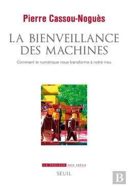 Bertrand.pt - La Bienveillance Des Machines : Comment Le Numérique Nous Transforme À Notre Insu