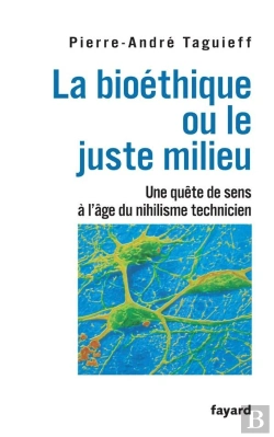 Bertrand.pt - La Bioéthique Ou Le Juste Milieu ; Une Quête De Sens À L'Âge Du Nihilisme Technicien