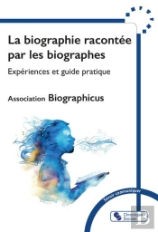 La Biographie Racontée Par Les Biographes : Expériences Et Guide Pratique