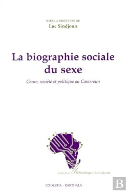 Bertrand.pt - La Biographie Sociale Du Sexe ; Genre, Société Et Politique Au Cameroun