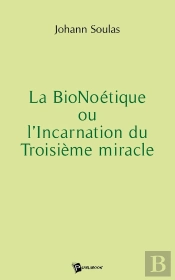 La Bionoétique Ou L'Incarnation Du Troisième Miracle
