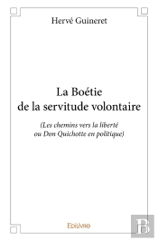 La Boétie De La Servitude Volontaire ; Les Chemins Vers La Liberté Ou Don Quichotte En Politique