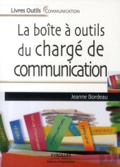 La Boite À Outil Du Chargé De Communication ; Le Guide Des Attachés De Presse Et Communicants