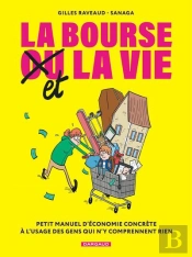 La Bourse Et La Vie : Petit Manuel D'Économie Concrète A L'Usage Des Gens Qui N'Y Comprennent Rien