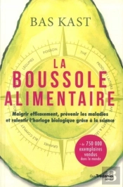La Boussole Alimentaire ; Maigrir Efficacement, Prévenir Les Maladies Et Ralentir L'Horloge Biologique Grâce À La Science