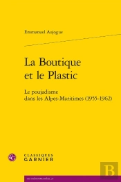 La Boutique Et Le Plastic : Le Poujadisme Dans Les Alpes-Maritimes (1955-1962)