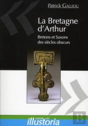La Bretagne D'Arthur. Saxons Et Bretons Des Siecles Obscurs.