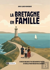 La Bretagne En Famille : 10 Ans De Balades Et De Découvertes Testées En Famille Pour Réussir Vos Journées