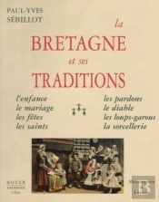La Bretagne Et Ses Traditions ; L'Enfance, Le Mariages, Les Fêtes, Les Saints, Les Pardons, Le Diable, Les Loups-Garous, La Sorcellerie