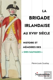 La Brigade Irlandaise Au Xviiie Siècle : Histoire Et Mémoires Des 'Oies Sauvages'