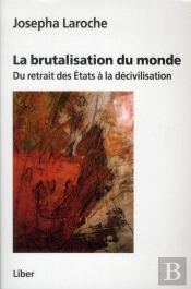 La Brutalisation Du Monde. Du Retrait Des Etats A La Decivilisation