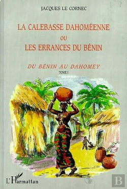 Bertrand.pt - La Calebasse Dahomeenne Ou Les Errances Du Benin T.1 ; Du Benin Au Dahomey