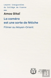 La Caméra Est Une Sorte De Fétiche : Filmer Au Moyen-Orient