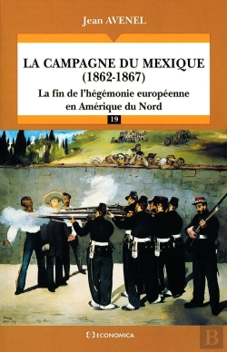 Bertrand.pt - La Campagne Du Mexique (1862-1867) ; La Fin De L'Hégemonie Européenne En Amérique Du Nord