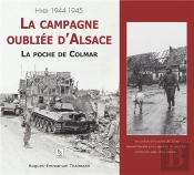 La Campagne Oubliée D'Alsace ; La Poche De Colmar ; Hiver 1944-1945