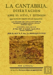 La Cantabria: Disertacion Sobre El Sitio Y Extension Que Tuvo En Tiempos De Los Romanos