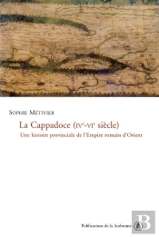 La  Cappadoce, Iv-Vie Siecle ; Une Histoire Provinciale De L'Empire Romain D'Orient