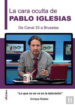 Bertrand.pt - La Cara Oculta De Pablo Iglesias. De Canal 33 A Bruselas