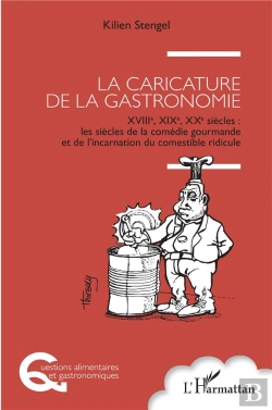 Bertrand.pt - La Caricature De La Gastronomie, Xviiie, Xixe, Xxe Siècles : Les Siècles De La Comédie Gourmande Et De L'Incarnation Du Comestible Ridicule