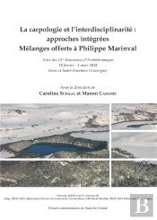 La Carpologie Et L'Interdisciplinarité : Approches Intégrées Mélanges Offerts À Philippe Marinval : Actes Des 13es Rencontres D'Archéobotanique, 28 Février - 2 Mars 2018, Besse Et Saint- Anastaise (A
