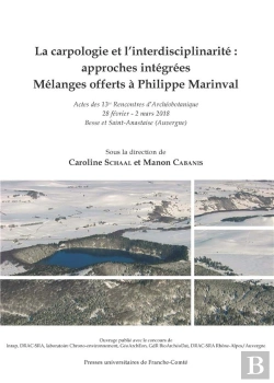 Bertrand.pt - La Carpologie Et L'Interdisciplinarité : Approches Intégrées Mélanges Offerts À Philippe Marinval : Actes Des 13es Rencontres D'Archéobotanique, 28 Février - 2 Mars 2018, Besse Et Saint- Anastaise (A
