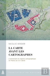 La Carte Avant Les Cartographes : L'Avènement Du Régime Cartographique En France Au Xviiie Siècle
