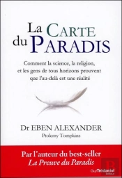 La Carte Du Paradis ; Comment La Science, La Religion Et Les Gens Ordinaires Prouvent Que L'Au-Delà Est Une Réalité